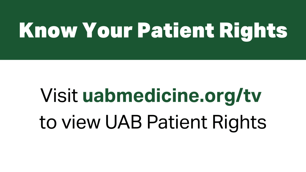 Know your patient rights. Visit UABMEDICINE.ORG/TV to view UAB Patient Rights