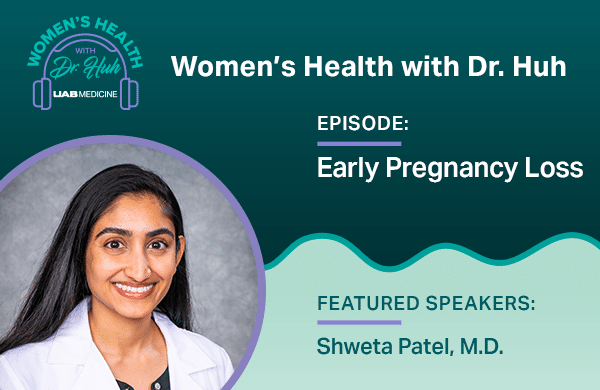Women's Health with Dr. Huh: Early Pregnancy Loss with featured speaker Shweta Patel, M.D.